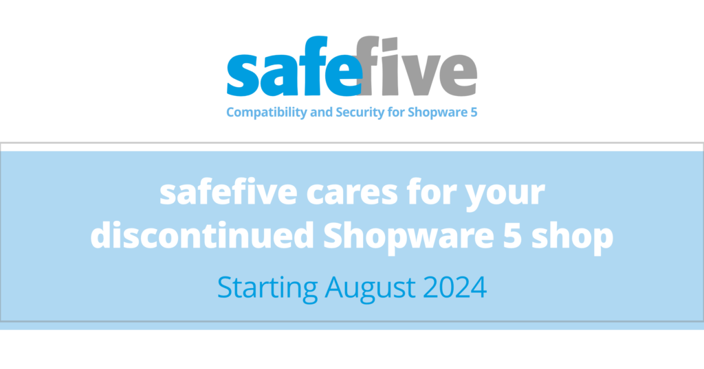 safefive cares for your discontinued Shopware 5 shop
Starting August 2024