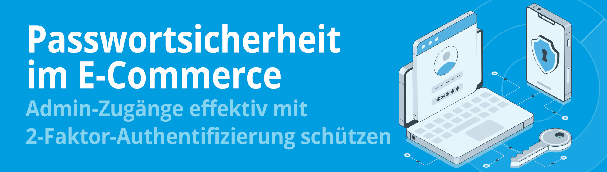 Passwortsicherheit im E-Commerce: Admin-Zugänge effektiv mit 2-Faktor-Authentifizierung schützen